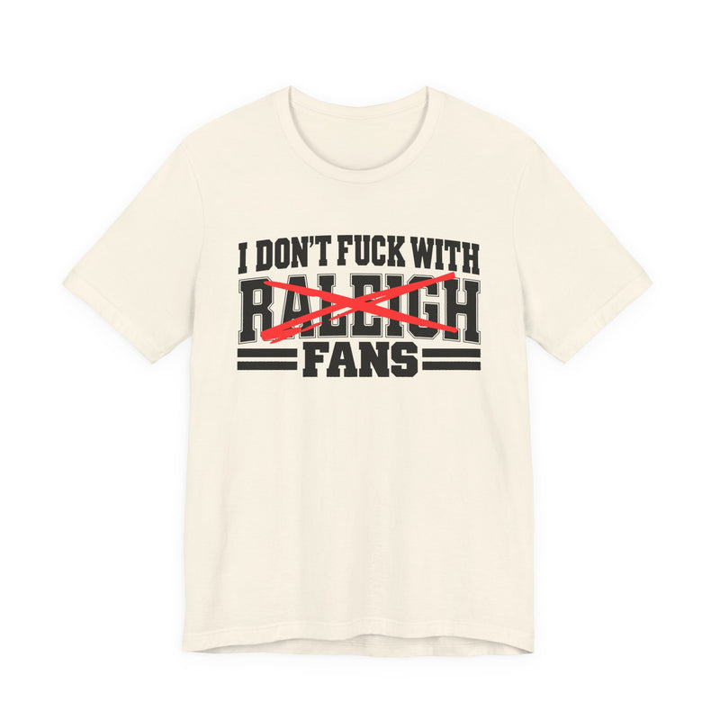 I Don't Fuck With Raleigh Fans — T-Shirt alternate view 5: I DON'T FUCK WITH RALEIGH FANS in bold statement lettering. Street Talk Designs sports statement apparel.