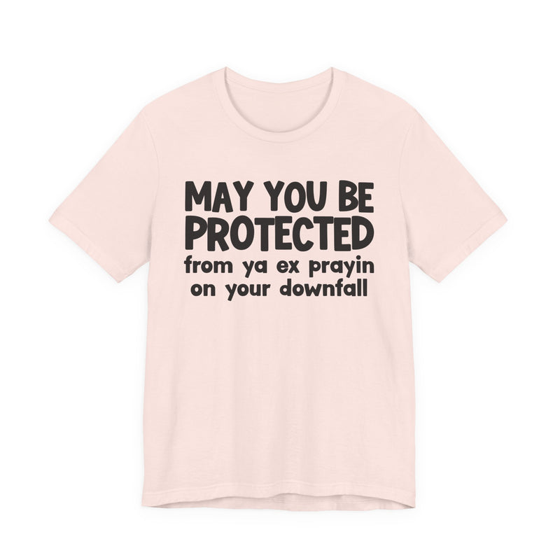 May You Be Protected From Ya Ex Prayin On Your Downfall - Inspirational Statement T-Shirt
