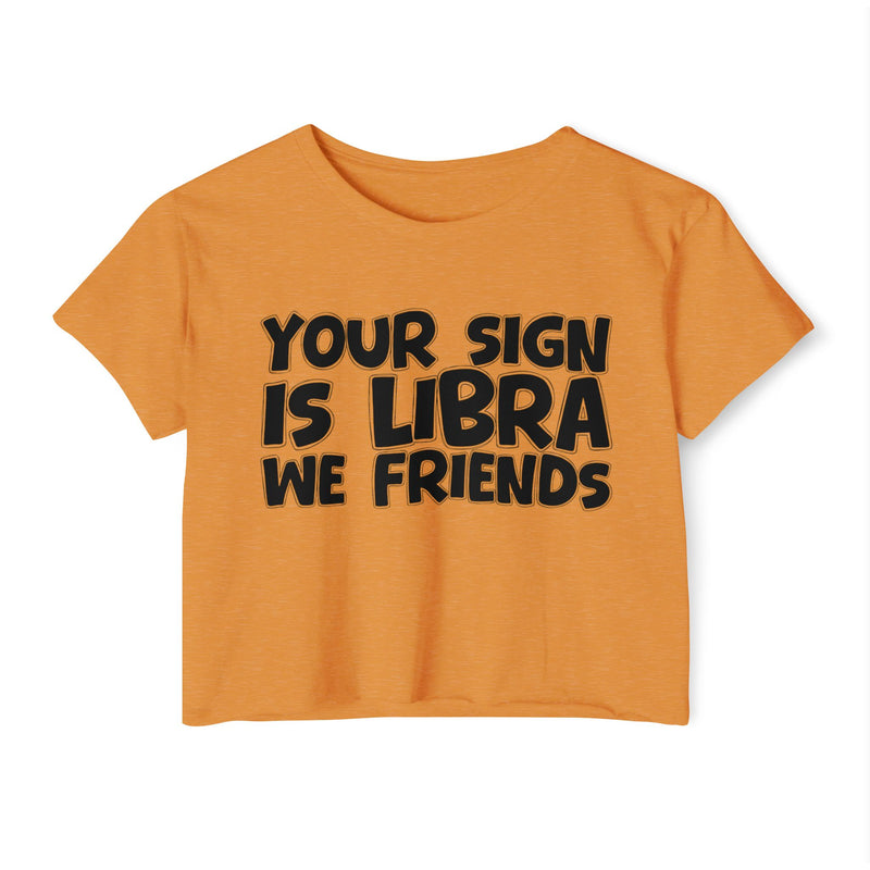 Your Sign Is Libra We Friends - Fun Zodiac Sign Crop Top