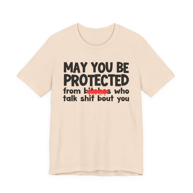 May You Be Protected From Bitches Who Talk Shit Bout You — Funny Protection Statement T-Shirt