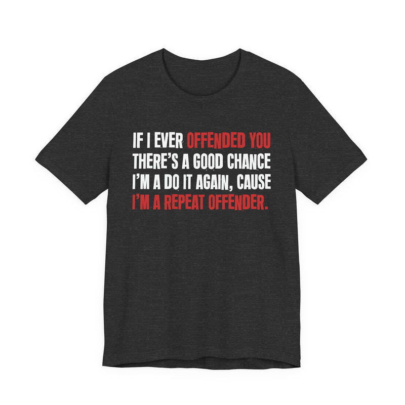 If I Ever Offended You - Repeat Offender T-shirt