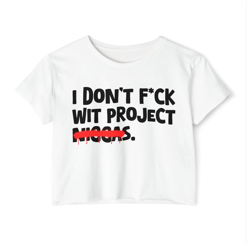 I Don't Fuck Wit Project Niggas - Brutally Direct Statement Crop-top