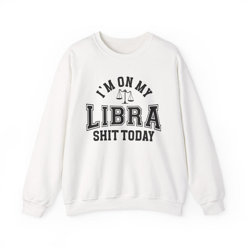 I'm On My Libra Shit Today — Sweatshirt