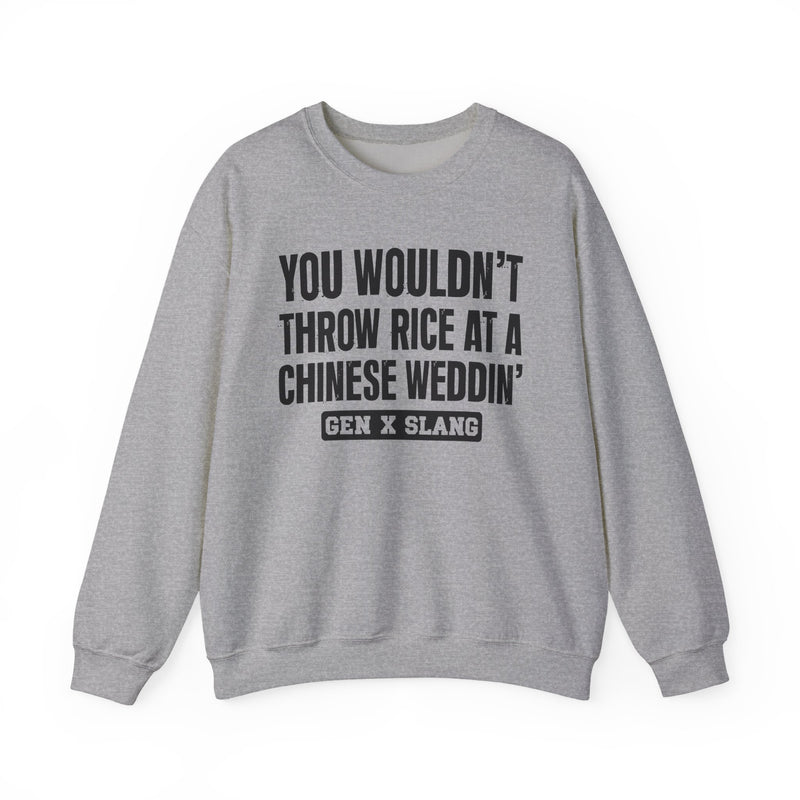 Gen X Slang Sweatshirt — You Wouldn't Throw Rice At A Chinese Weddin'