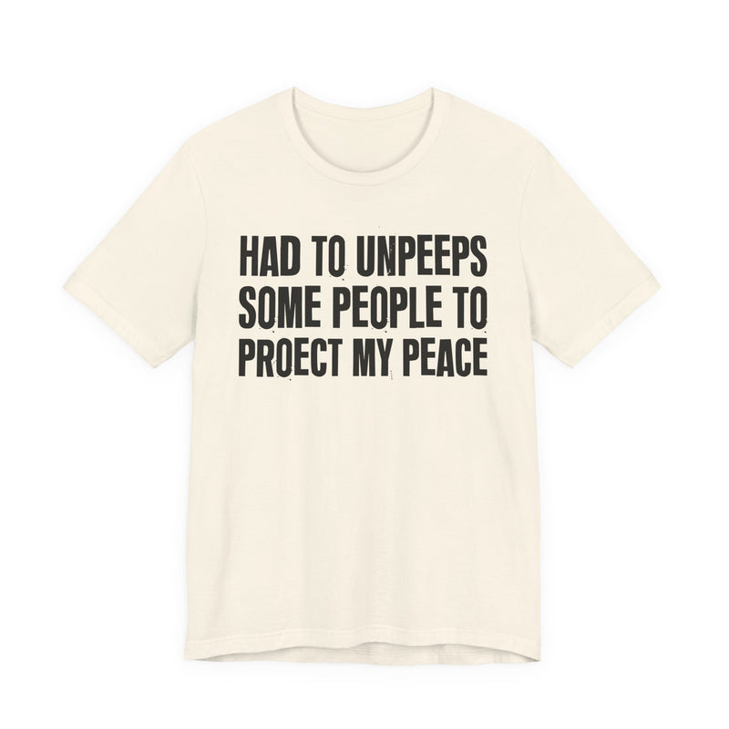 Had To Unpeeps Some People To Protect My Peace—— T-Shirt