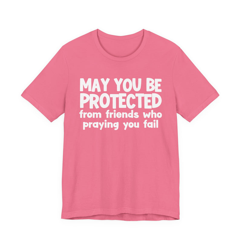 May You Be Protected From Friends Who Praying You Fail - Inspirational Statement T-Shirt