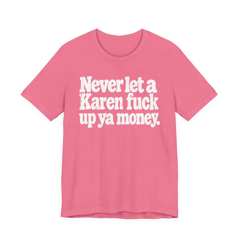 Never Let a Karen Fuck Up Ya Money -Street Motivational T-Shirt