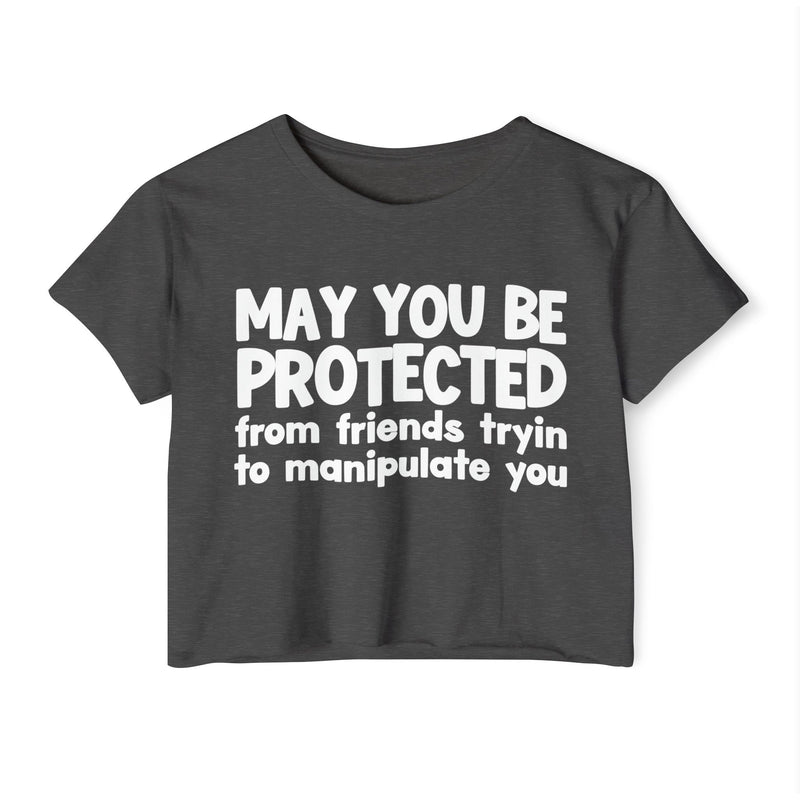May You Be Protected From Friends Tryin To Manipulate You - Inspirational Quote Crop Top