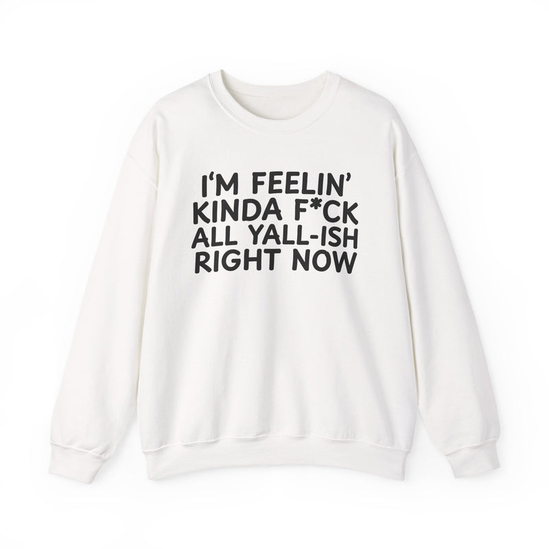 Sweatshirt in White with lettering reading "I’M FEELIN’ KINDA FUCK ALL YALL ISH RIGHT NOW", front view.