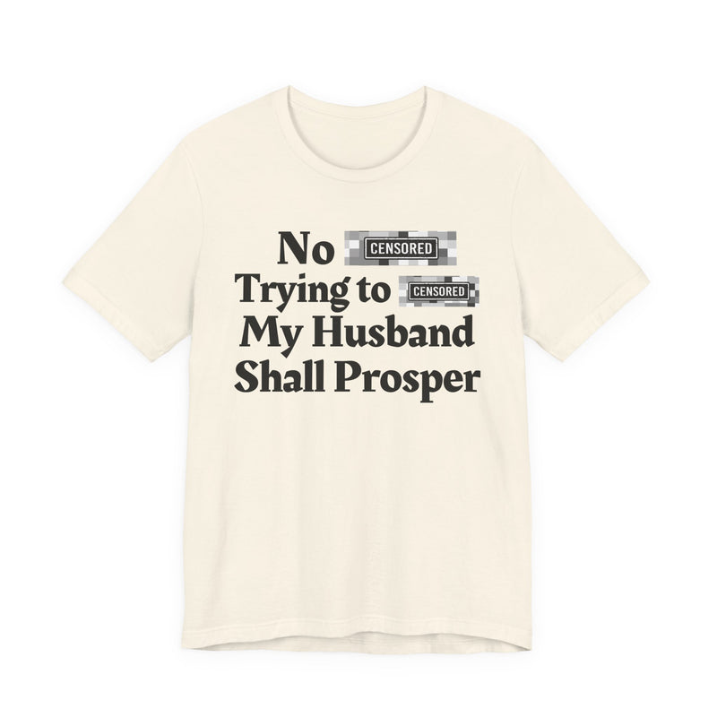 No Bitch Tryin' To Fuck My Husband Shall Prosper — T-Shirt