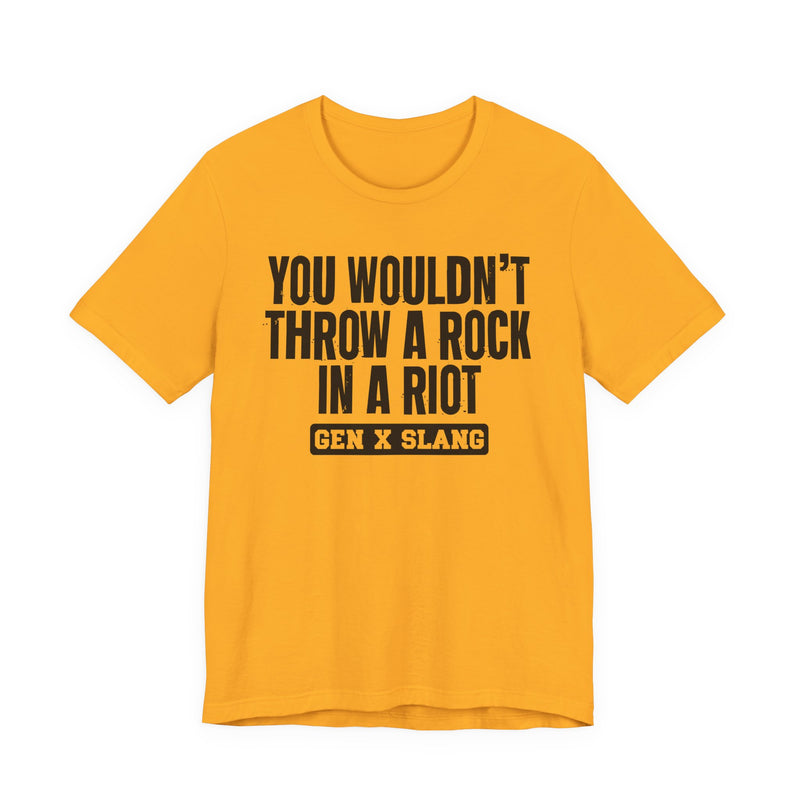 Gen X Slang T-Shirt — You Wouldn't Throw A Rock In A Riot — Retro Humor T-Shirt