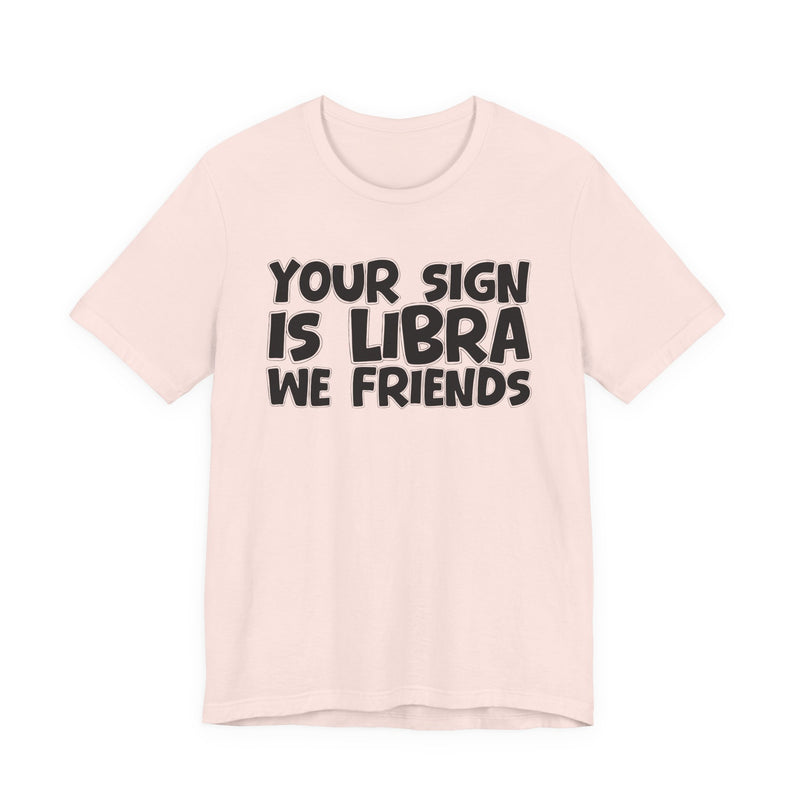 If Your Sign Is LIBRA We Friends - Fun Astrology Tee for LIBRA