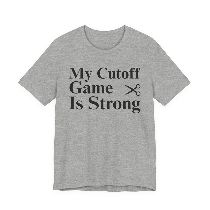 My Cutoff Game Is Strong — T-Shirt