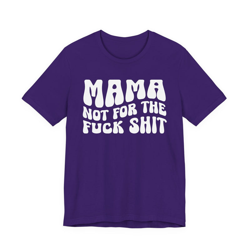Mama Not For The Fuck Shit T-shirt (solid print)