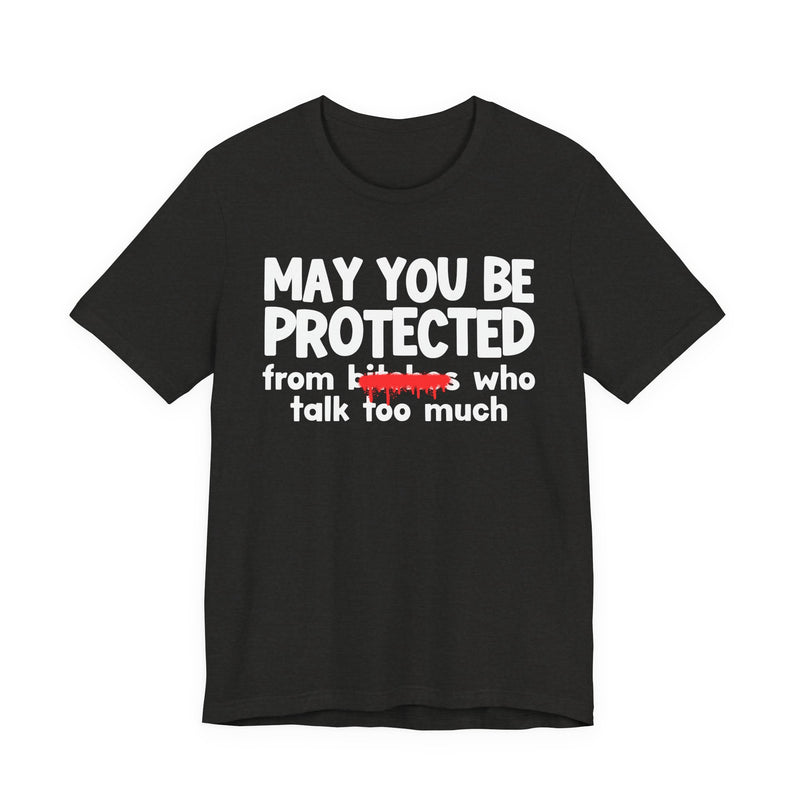 May You Be Protected From Bitches Who Talk Too Much — Funny Protection Statement T-Shirt