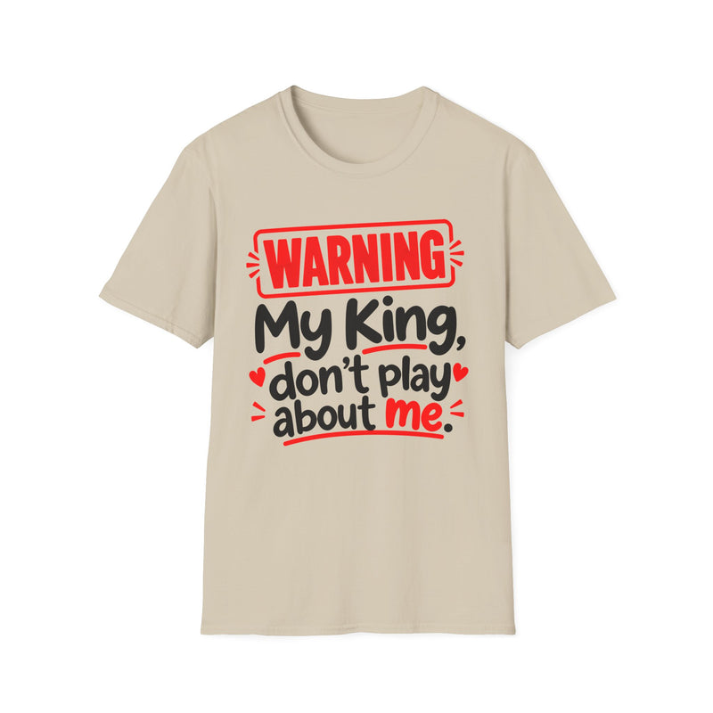 Warning — My King Don’t Play About Me — T-Shirt front view: lettering reading 'WARNING MY KING DON'T PLAY ABOUT ME'. Street Talk Designs family statement apparel.