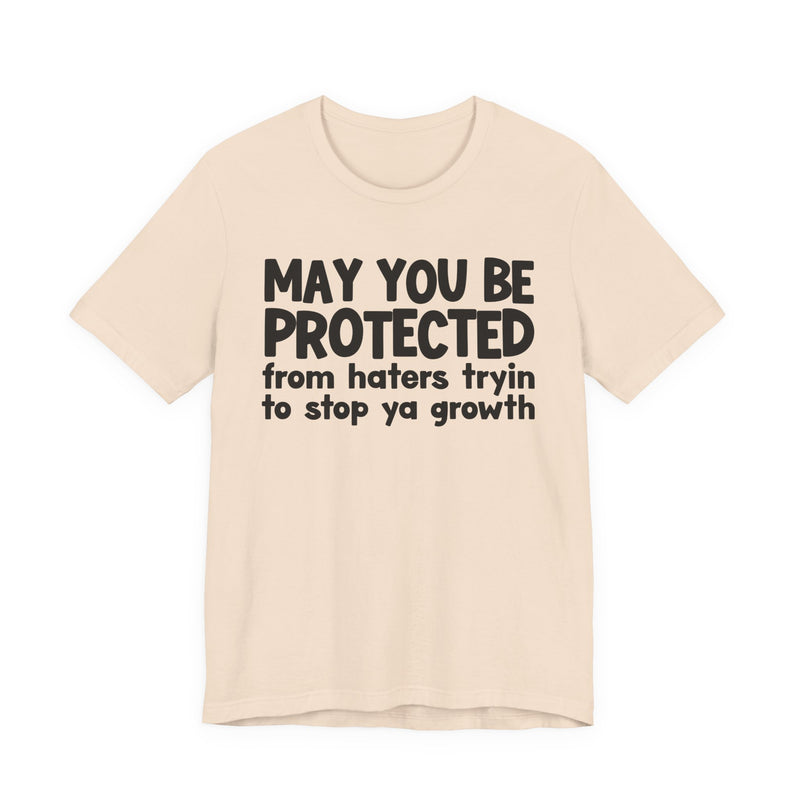 May You Be Protected from Haters Tryin' to Stop Ya Growth - Inspirational Statement T-Shirt