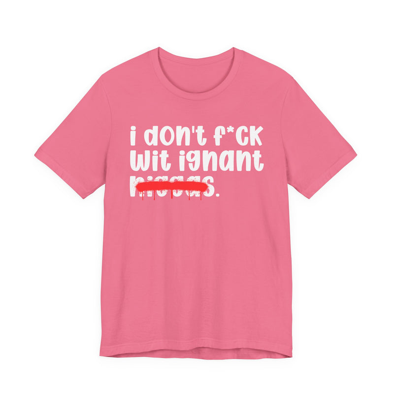 I Don't Fuck Wit Ignant Niggas - Brutally Direct Statement Tee