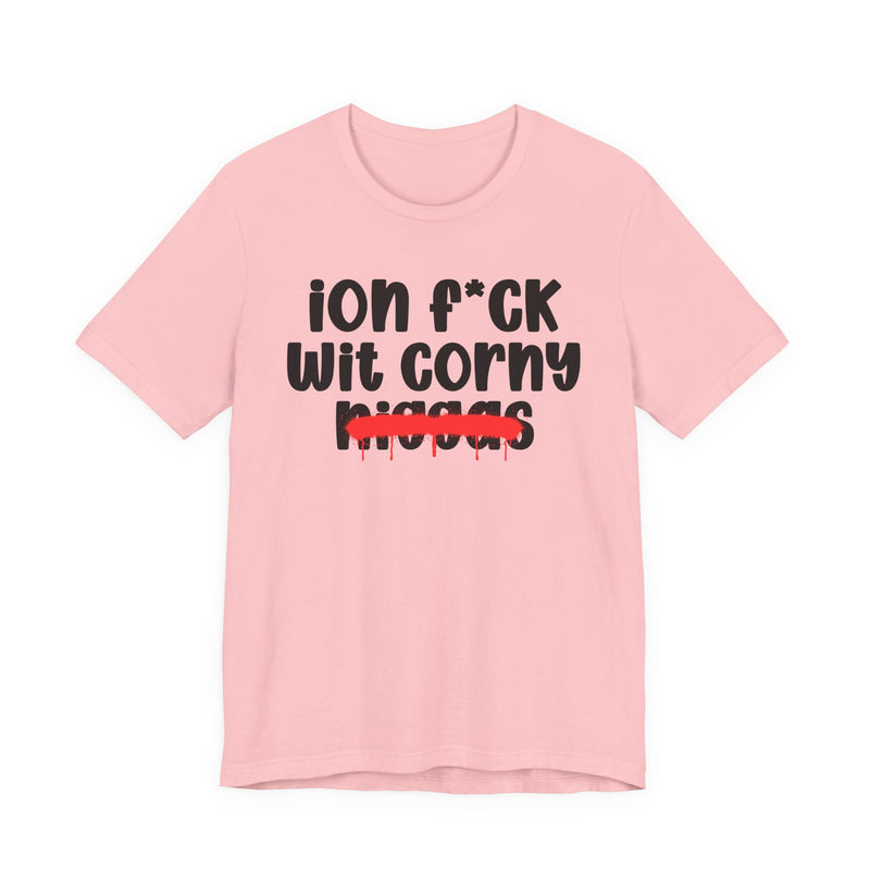 ION Fuck Wit Corny Niggas - Brutally Direct Statement Tee