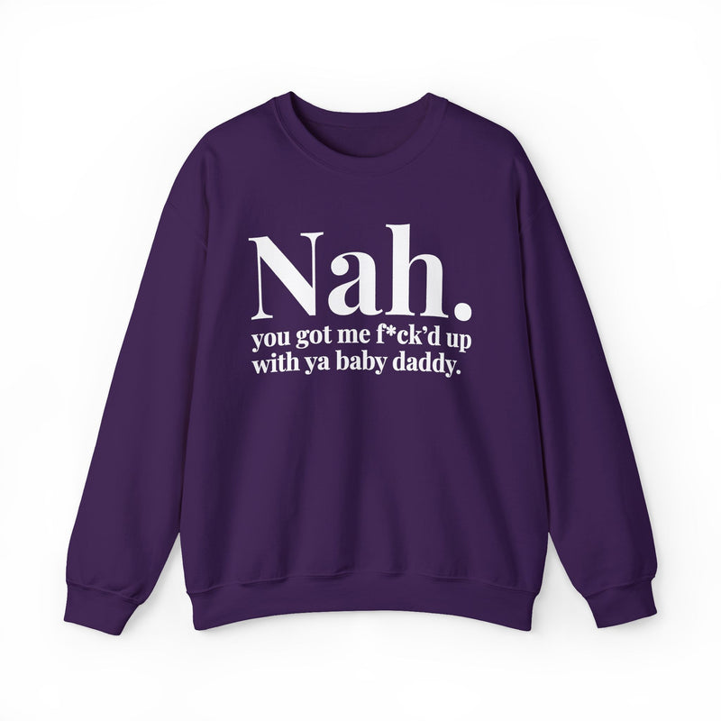 Nah You Got Me Fuck'd Up With Ya Baby Daddy — Sweatshirt alternate view 10: Nah. you got me f*ck'd up with ya baby daddy. in white editorial serif lettering — white serif lettering on black. Street Talk Designs mood statement apparel.