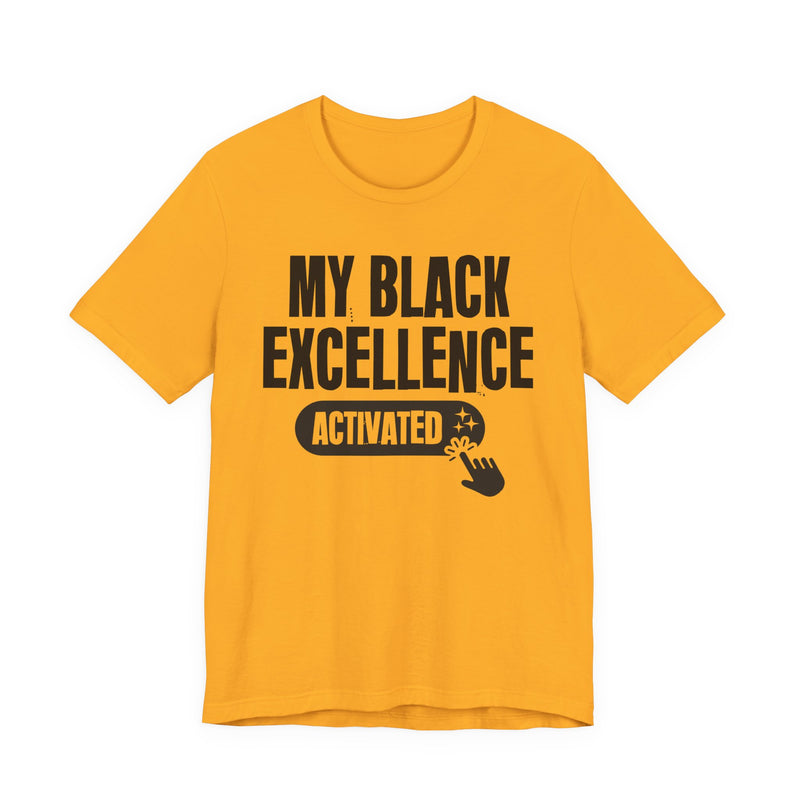 My Black Excellence Activated — T-Shirt alternate view 7: MY BLACK EXCELLENCE ACTIVATED in bold statement lettering. Street Talk Designs culture statement apparel.