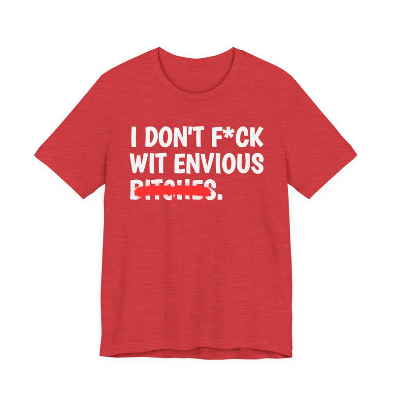Heather Red t-shirt with white bold "I DON'T F*CK WIT ENVIOUS BITCHES" lettering and a red strike through "BITCHES," front flat-lay view.