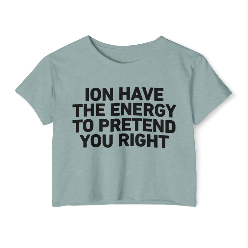 I Don’t Have The Energy To Pretend You Right - Bold Declaration Crop Top