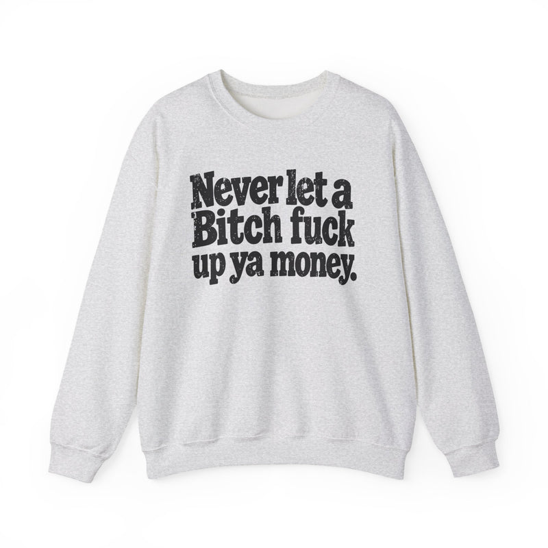Never Let a Bitch Fuck Up Ya Money -Street Motivational Sweatshirt