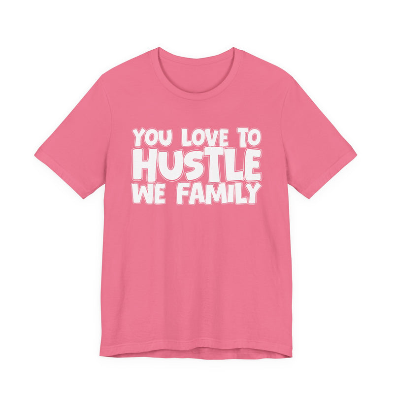 You Love To Hustle We Family — Motivational Hustle Statement T-Shirt