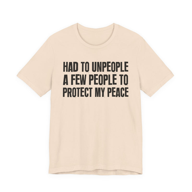 Had To Unpeople A Few People To Protect My Peace — T-Shirt