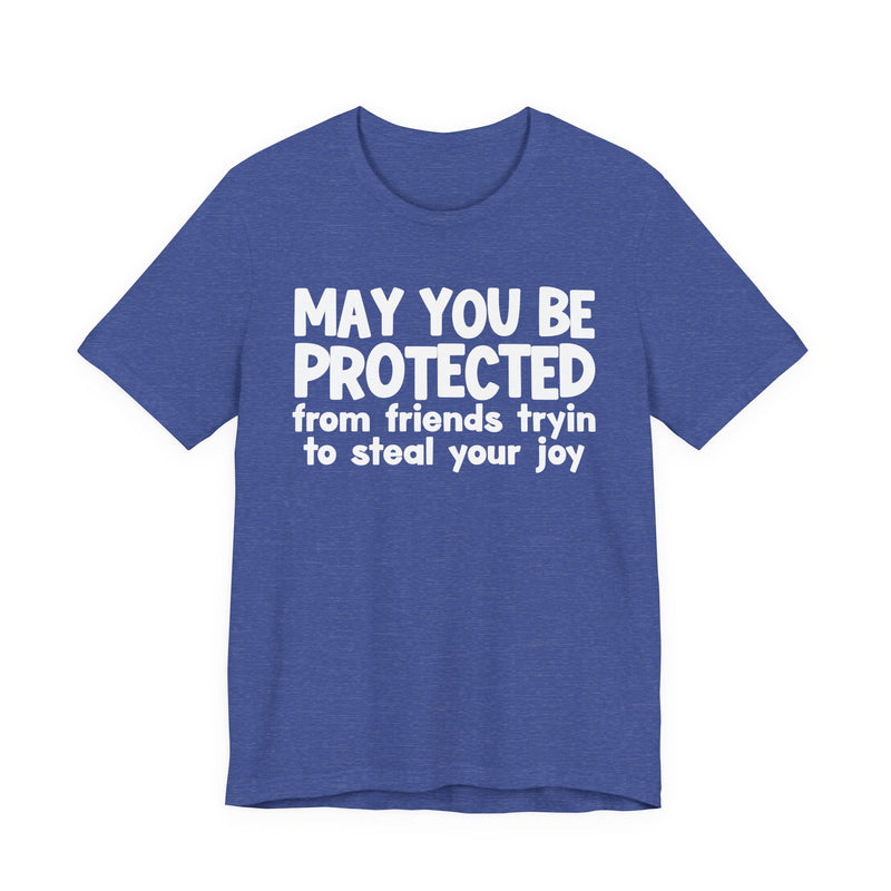 May You Be Protected From Friends Tryin To Steal your Joy — Funny Sarcastic Prayer Tee