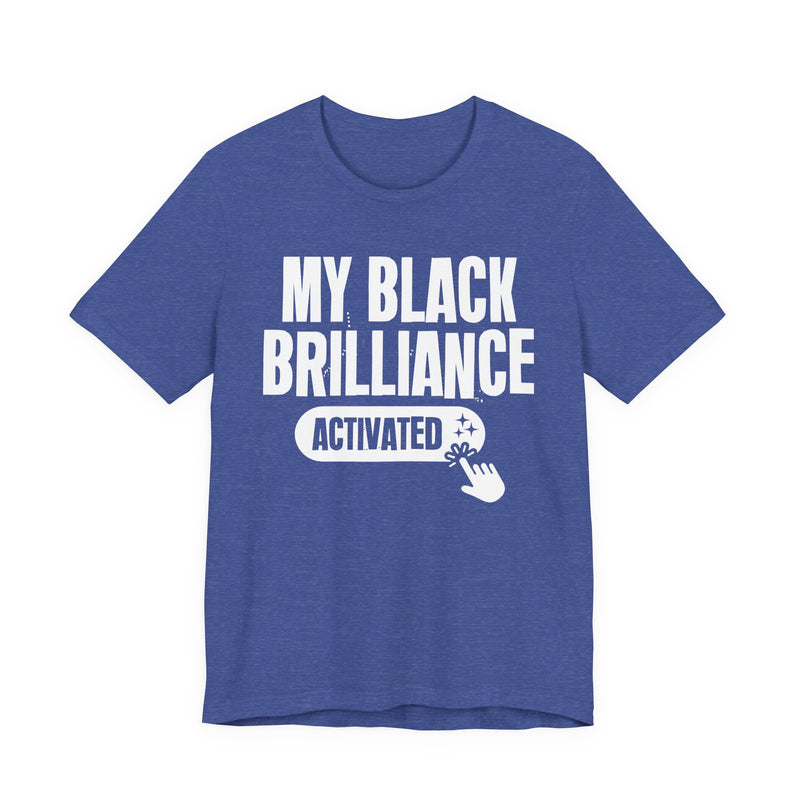 My Black Brilliance Activated — T-Shirt alternate view 11: MY BLACK BRILLIANCE ACTIVATED in bold statement lettering. Street Talk Designs culture statement apparel.