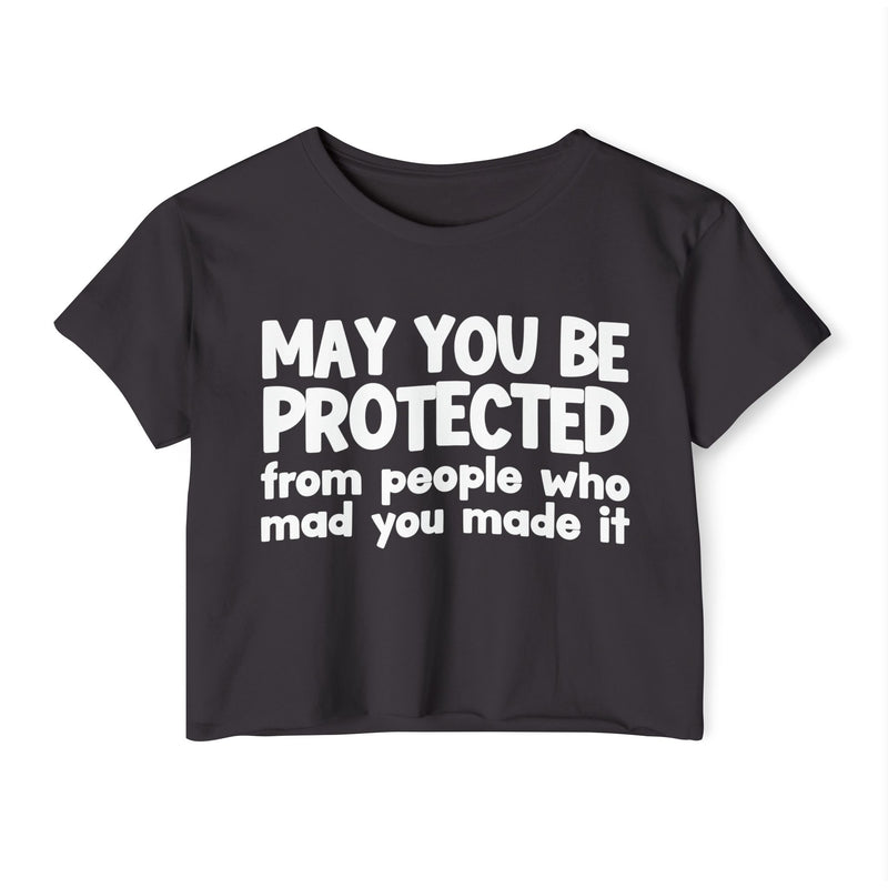 May You Be Protected From People Who Mad You Made It - Inspirational Quote Crop Top
