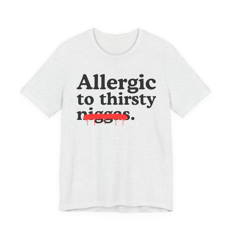 Allergic To Thirsty Niggas — Funny Reaction T-Shirt