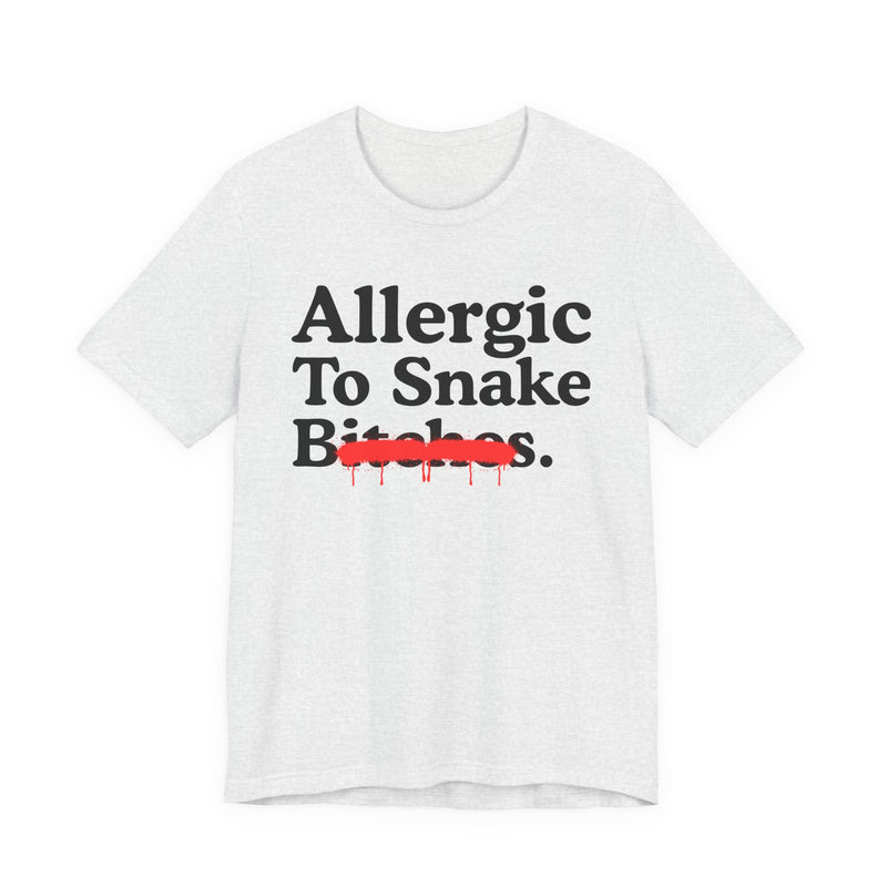 Allergic To Snake Bitches — Sarcastic Sassy Statement T-Shirt