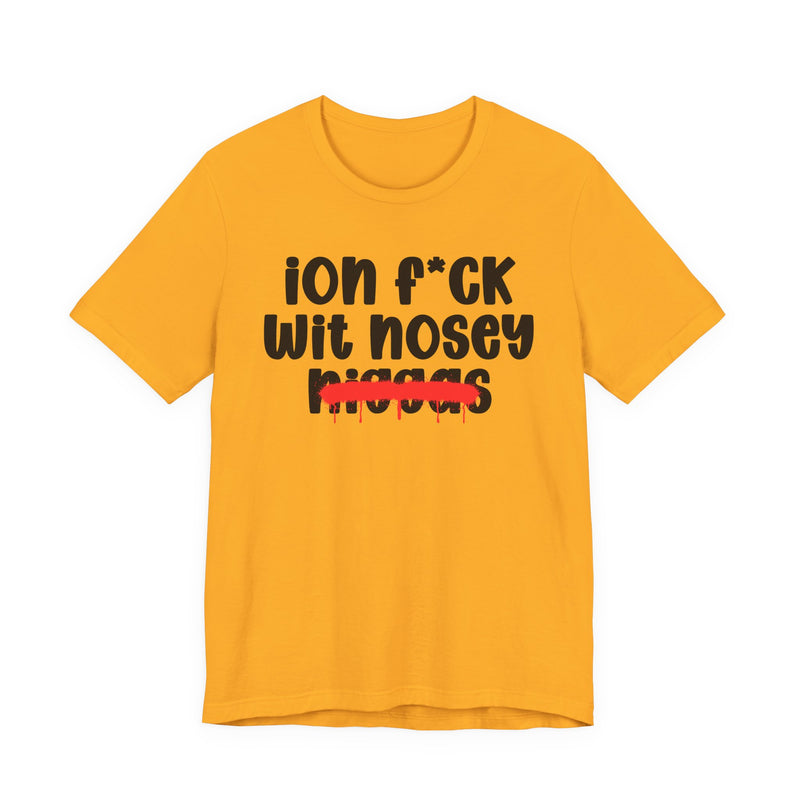 ION Fuck Wit Nosey Niggas - Brutally Direct Statement Tee