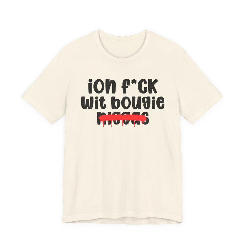 ION Fuck Wit Bougie Niggas - Brutally Direct Statement Tee