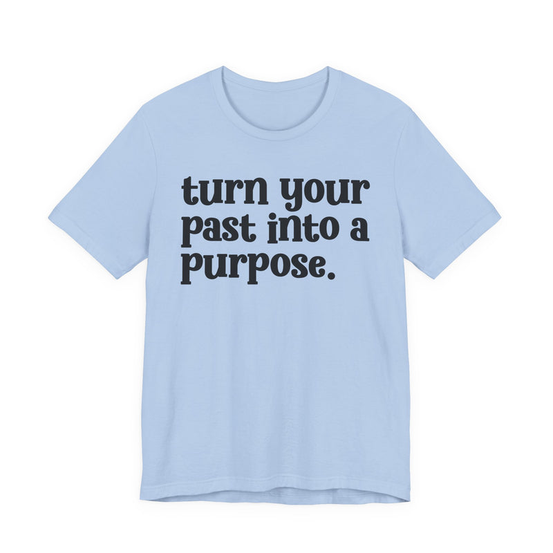 Turn Your Past Into A Purpose — Inspirational T-Shirt