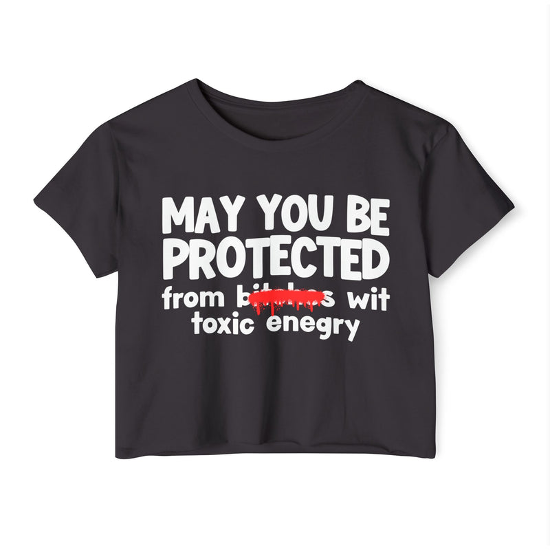 May You Be Protected From Bitches Wit Toxic Energy — Funny Protection Statement Crop Top