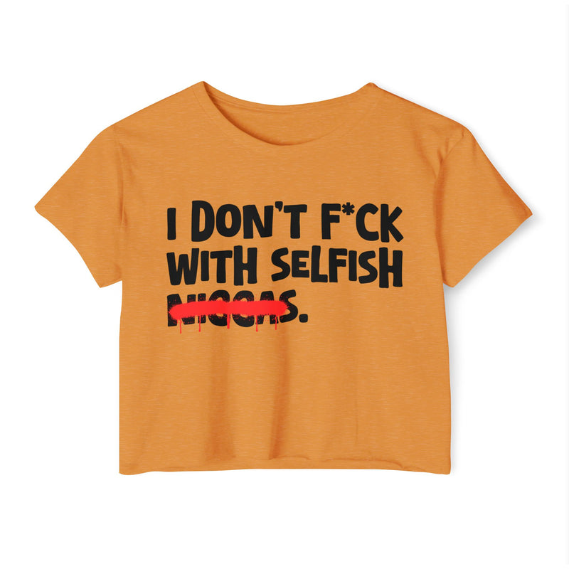 I Don't Fuck With Selfish Niggas - Brutally Direct Statement Crop-top