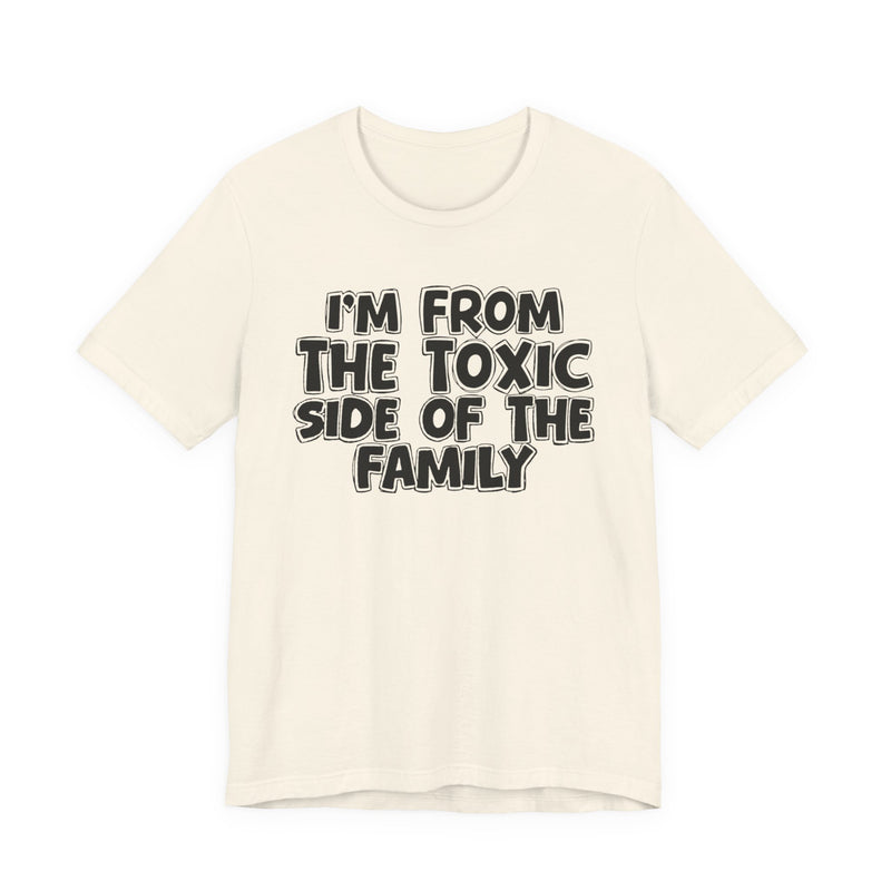 I'm From the Toxic Side of the Family — Humorous Family Pride T-Shirt