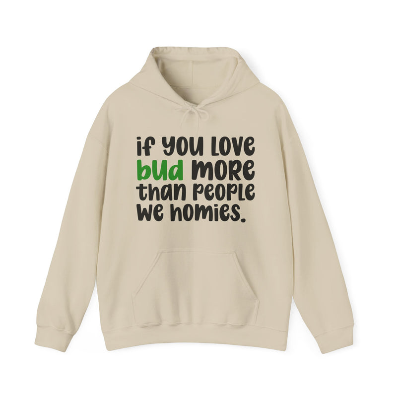 If You Love Bud More Than People We Homies - Hoodie