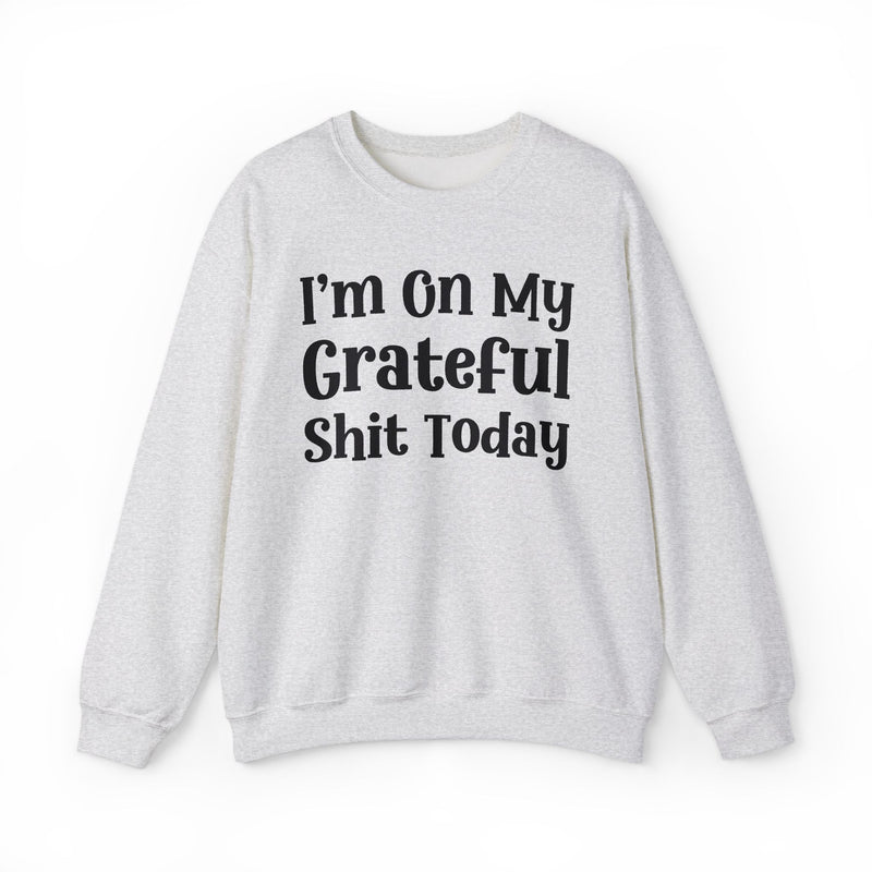 I'm On My Grateful Shit Today — Sweatshirt