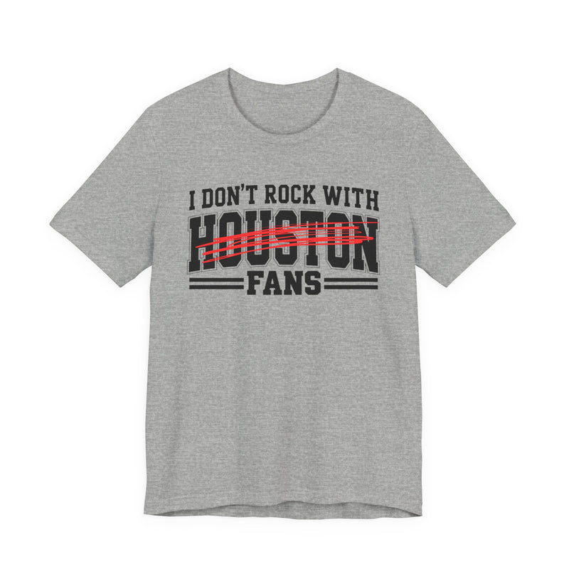 I Don't Rock With Houston Fans — T-Shirt alternate view 7: I DON'T ROCK WITH HOUSTON FANS in bold statement lettering. Street Talk Designs sports statement apparel.