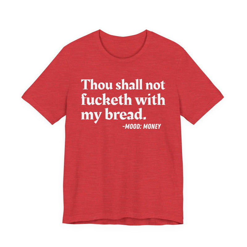 Thou Shall Not Fucketh With My Bread - T-Shirt