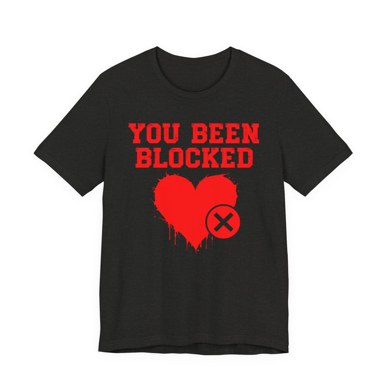 You Been Blocked Heart T-Shirt — Funny Rejected Love Graphic T-Shirt