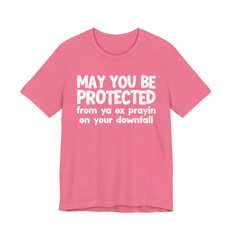 May You Be Protected From Ya Ex Prayin On Your Downfall - Inspirational Statement T-Shirt