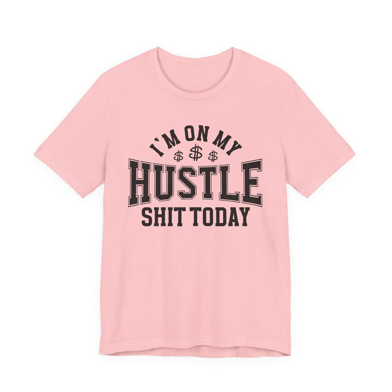 I'm On My Hustle Shit Today — T-Shirt