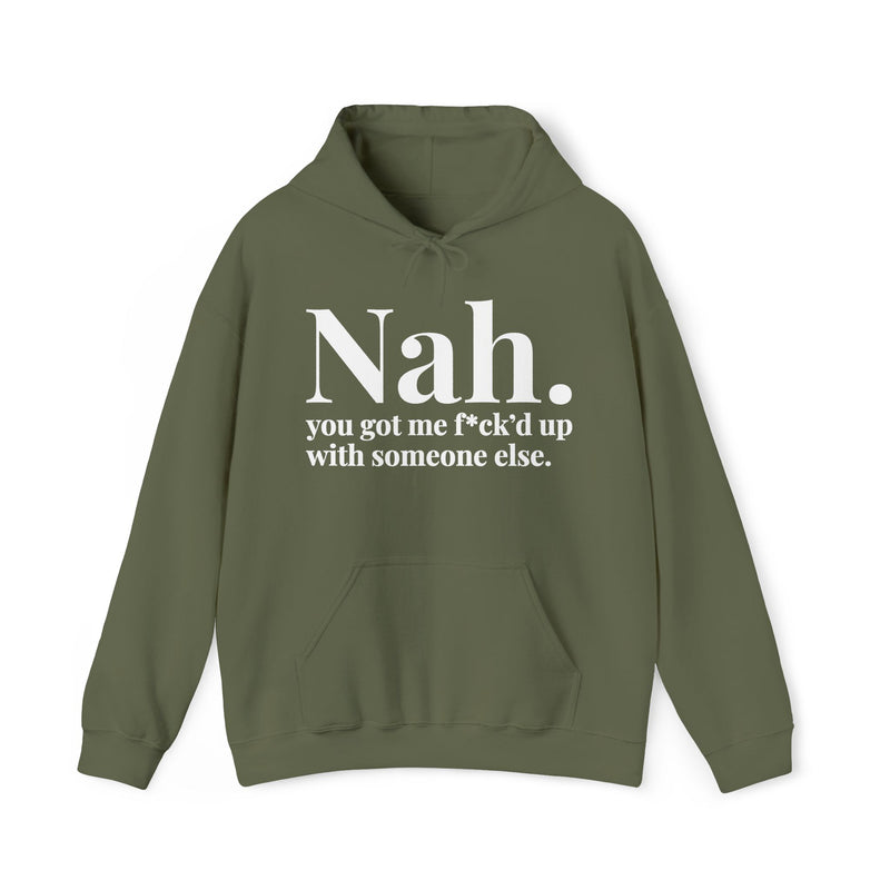 Nah You Got Me Fuck'd Up With Someone Else - Hoodie