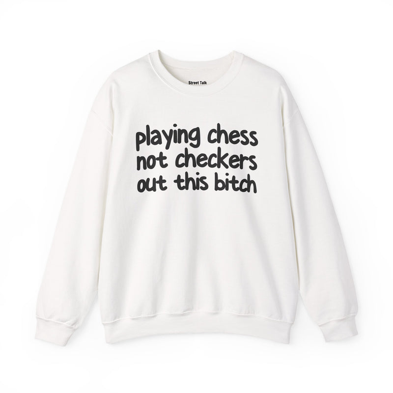 Playing Chess Not Checkers Out This Bitch—— Sweatshirt